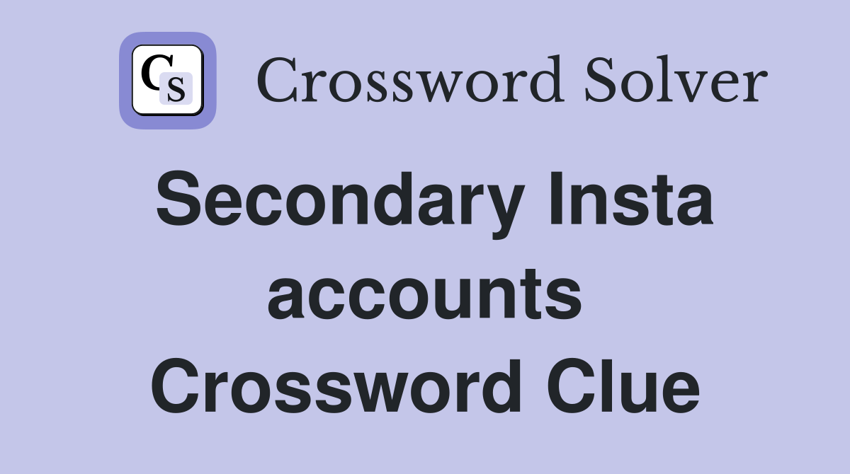 Secondary Insta accounts Crossword Clue