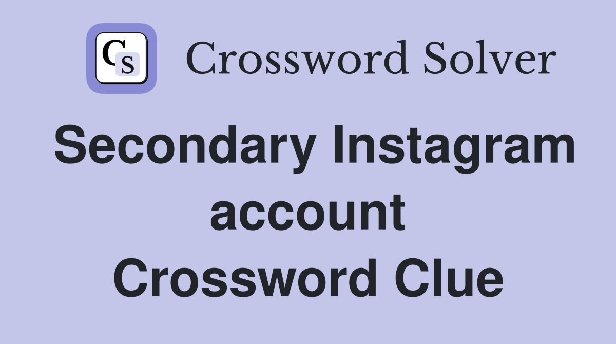 Secondary Instagram account Crossword Clue