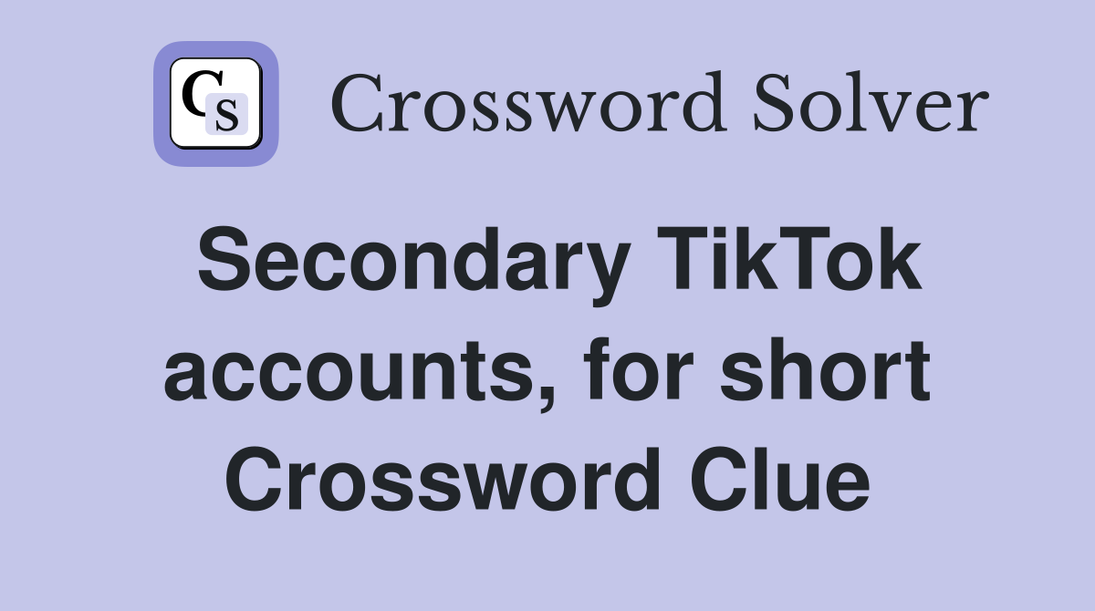 Secondary TikTok accounts, for short Crossword Clue