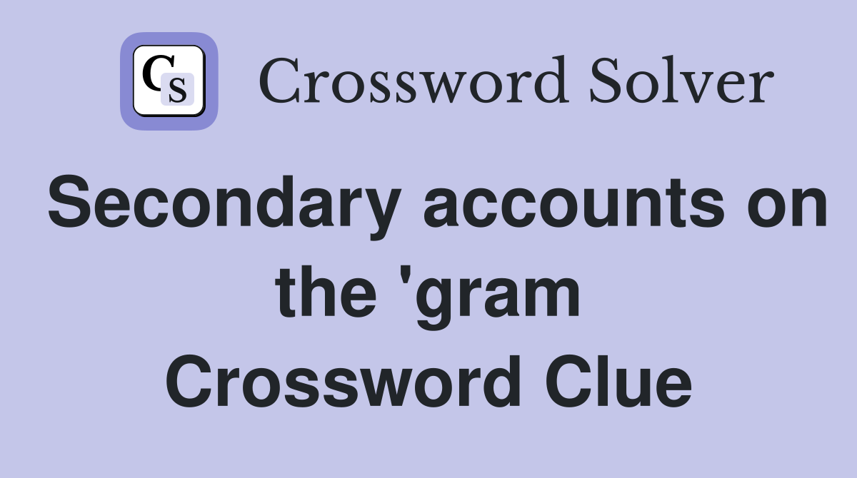 Secondary accounts on the 'gram Crossword Clue