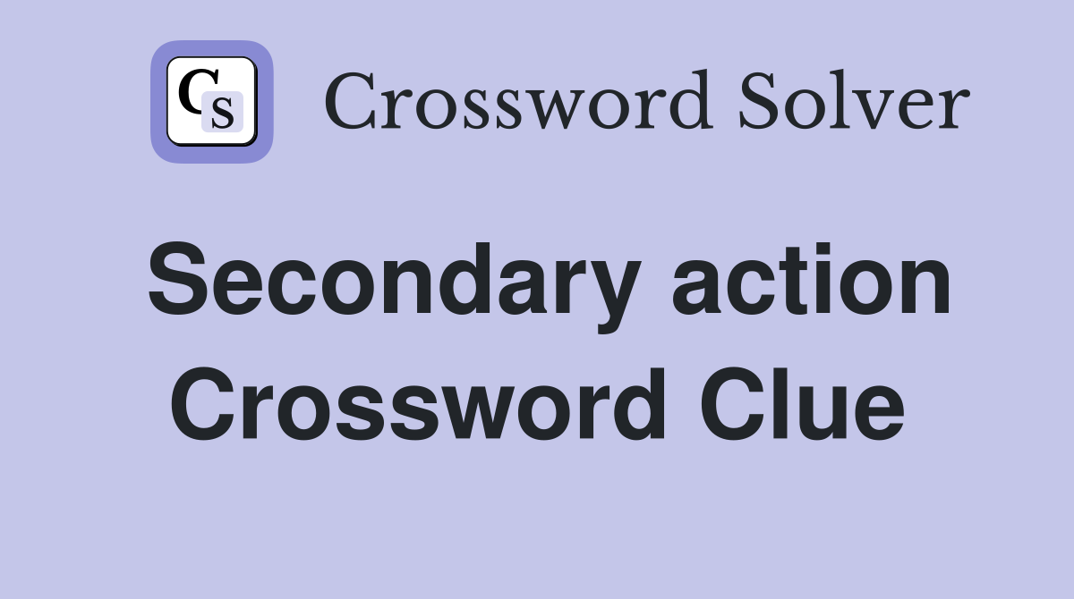 Secondary action Crossword Clue