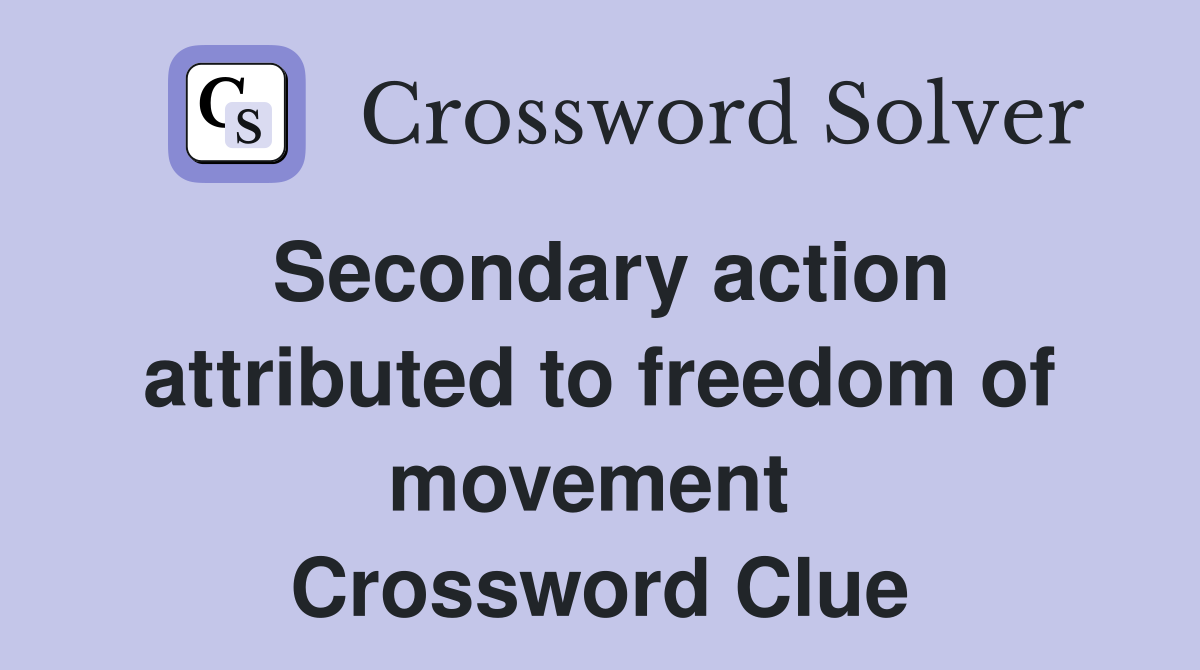 Secondary action attributed to freedom of movement  Crossword Clue
