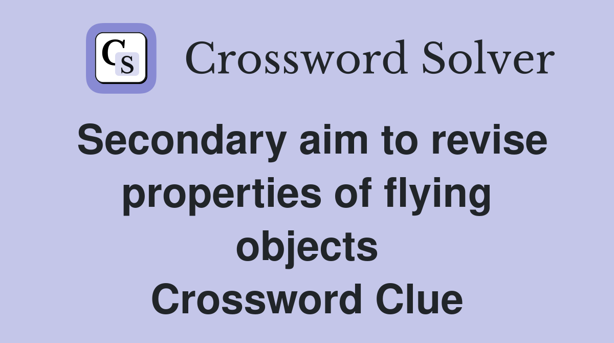 Secondary aim to revise properties of flying objects Crossword Clue