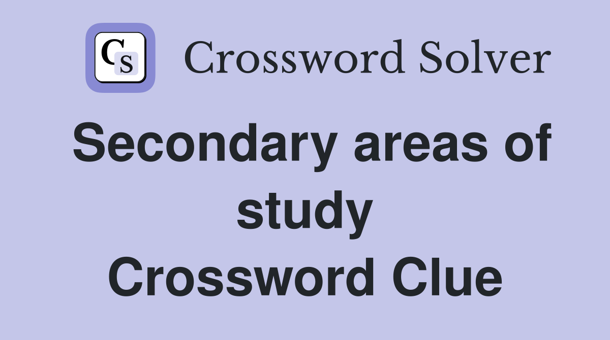 Secondary areas of study Crossword Clue