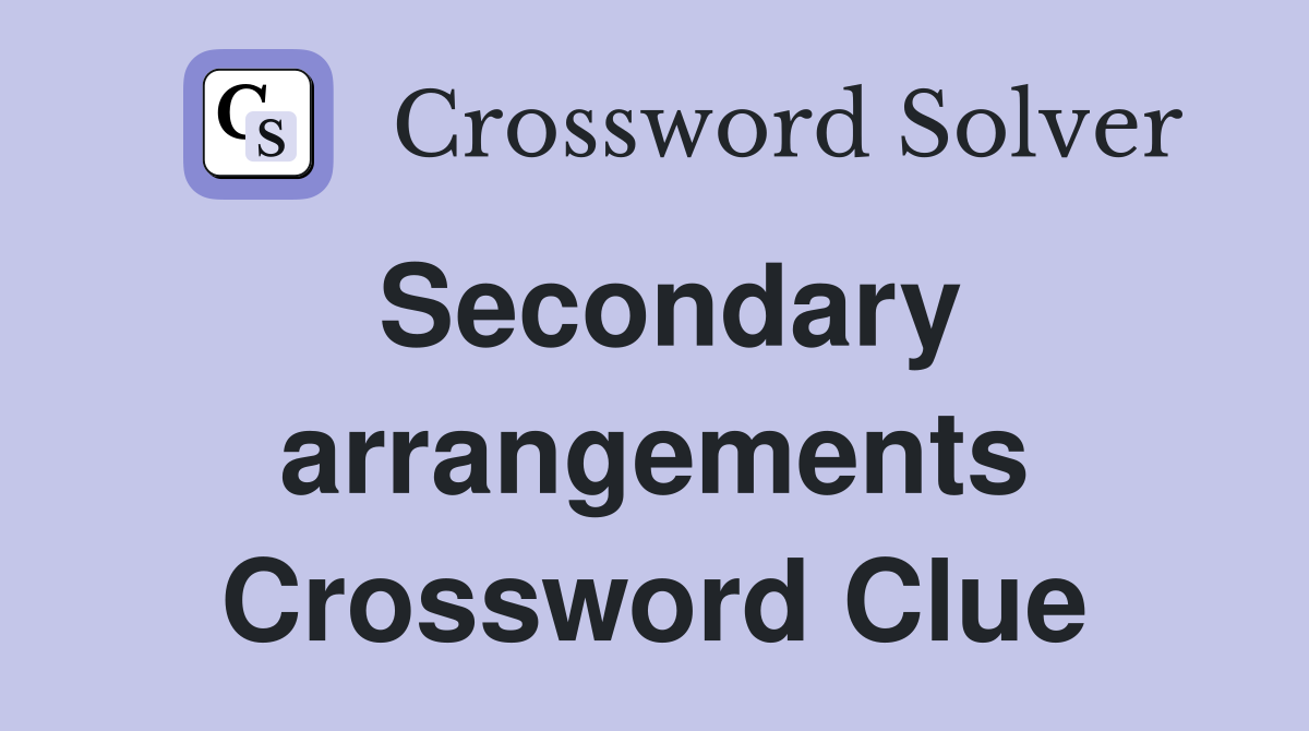 Secondary arrangements Crossword Clue