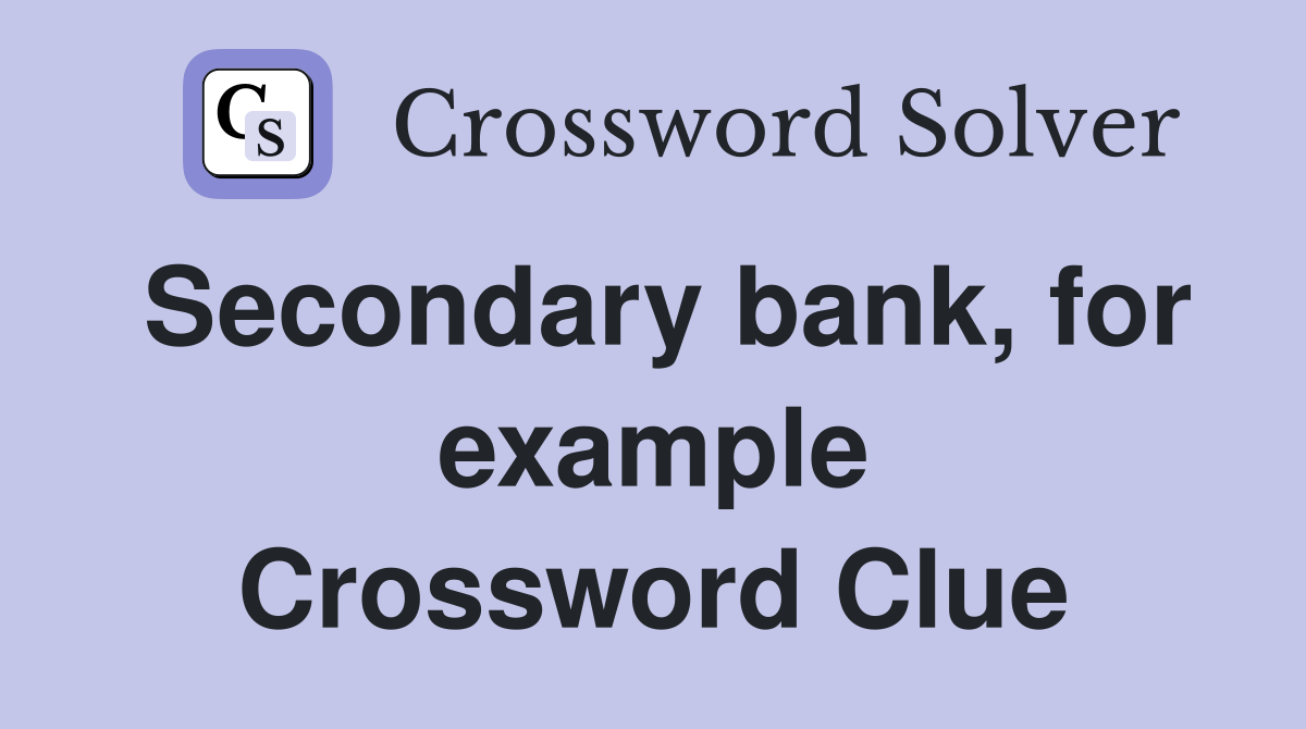 Secondary bank, for example Crossword Clue