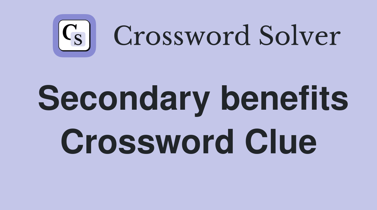 Secondary benefits Crossword Clue