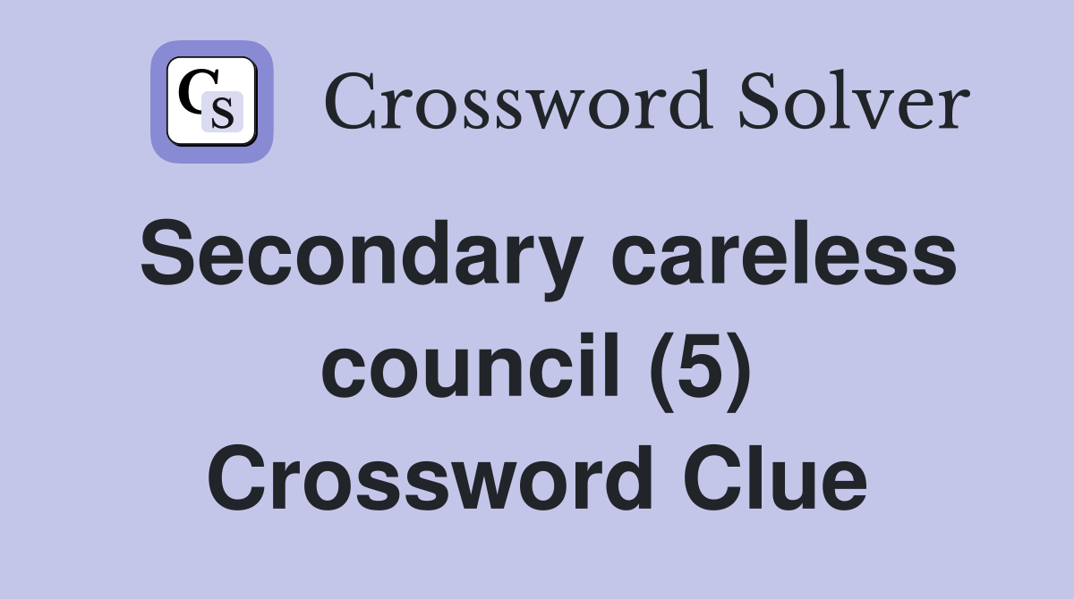 Secondary careless council (5) Crossword Clue