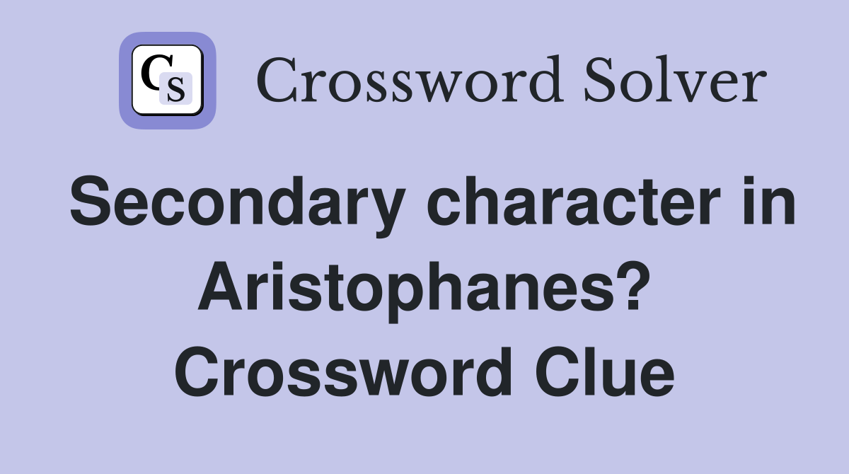 Secondary character in Aristophanes? Crossword Clue