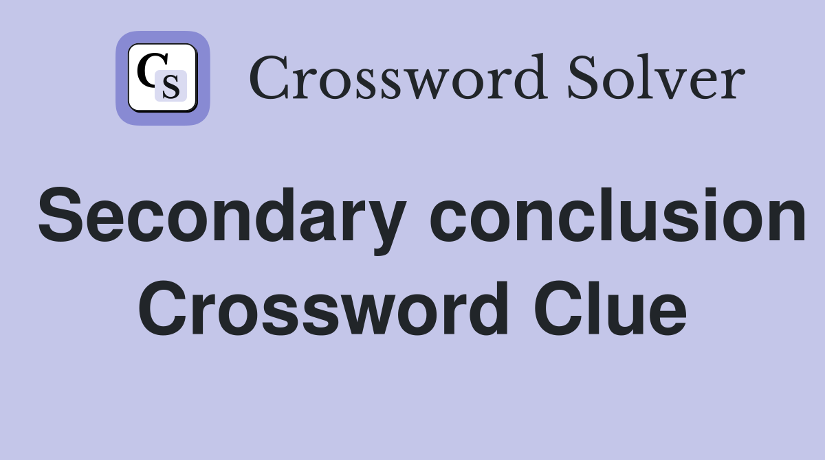 Secondary conclusion Crossword Clue