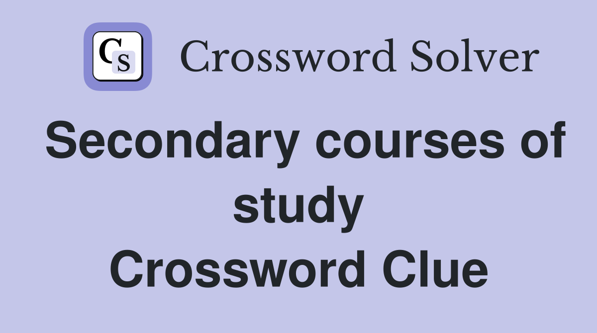 Secondary courses of study Crossword Clue