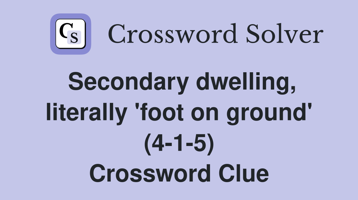 Secondary dwelling, literally 'foot on ground' (4-1-5) Crossword Clue