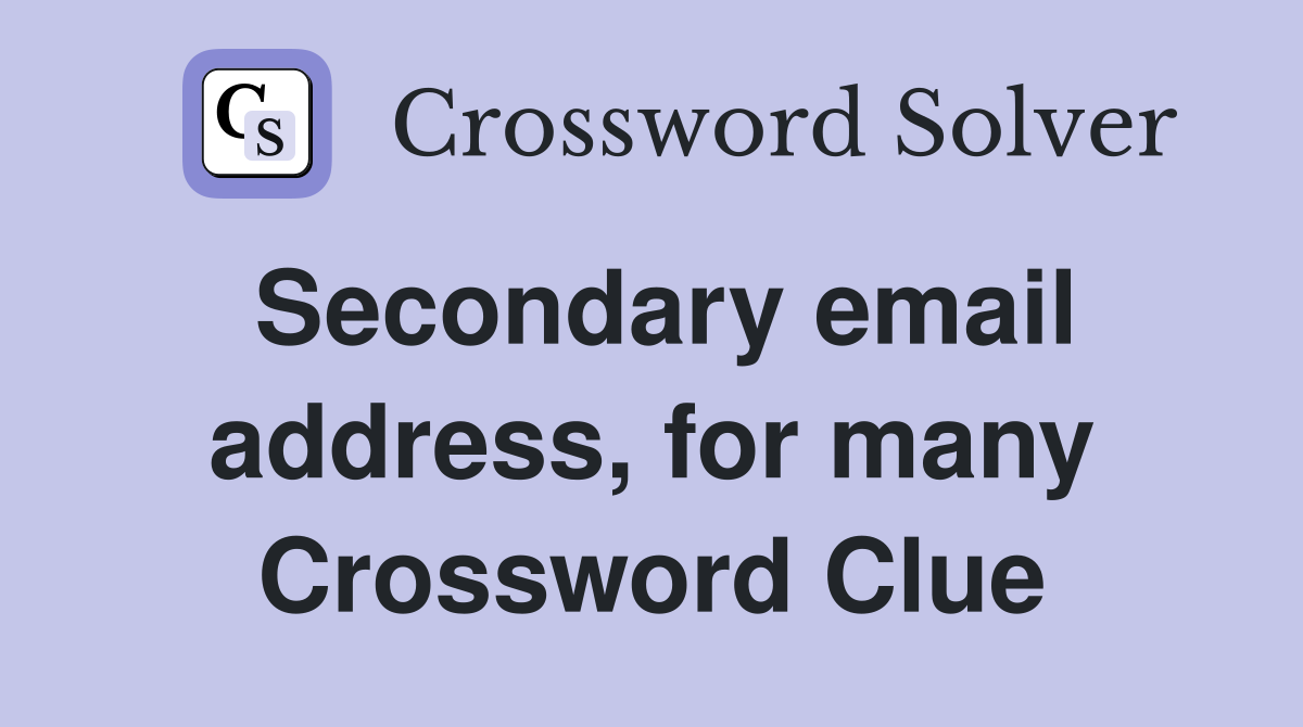 Secondary email address, for many Crossword Clue