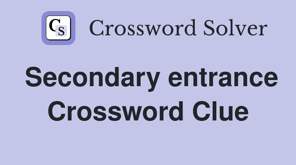 Secondary entrance Crossword Clue