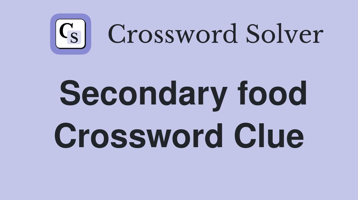 Secondary food Crossword Clue