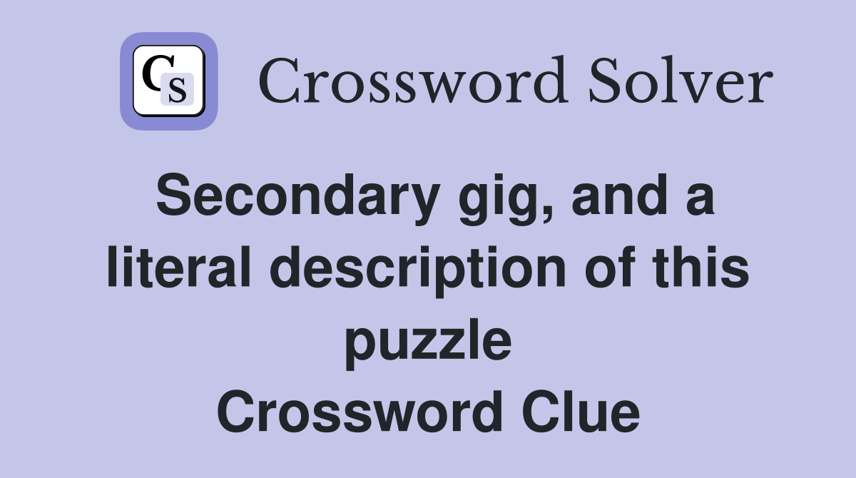 Secondary gig, and a literal description of this puzzle Crossword Clue