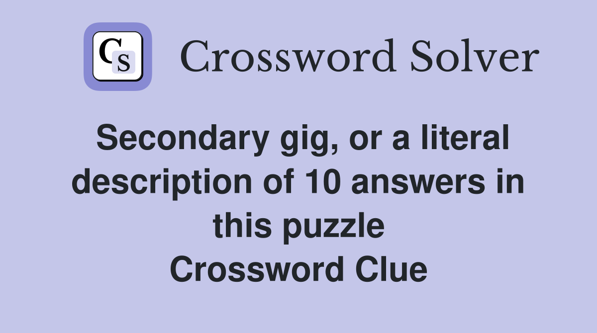 Secondary gig, or a literal description of 10 answers in this puzzle Crossword Clue