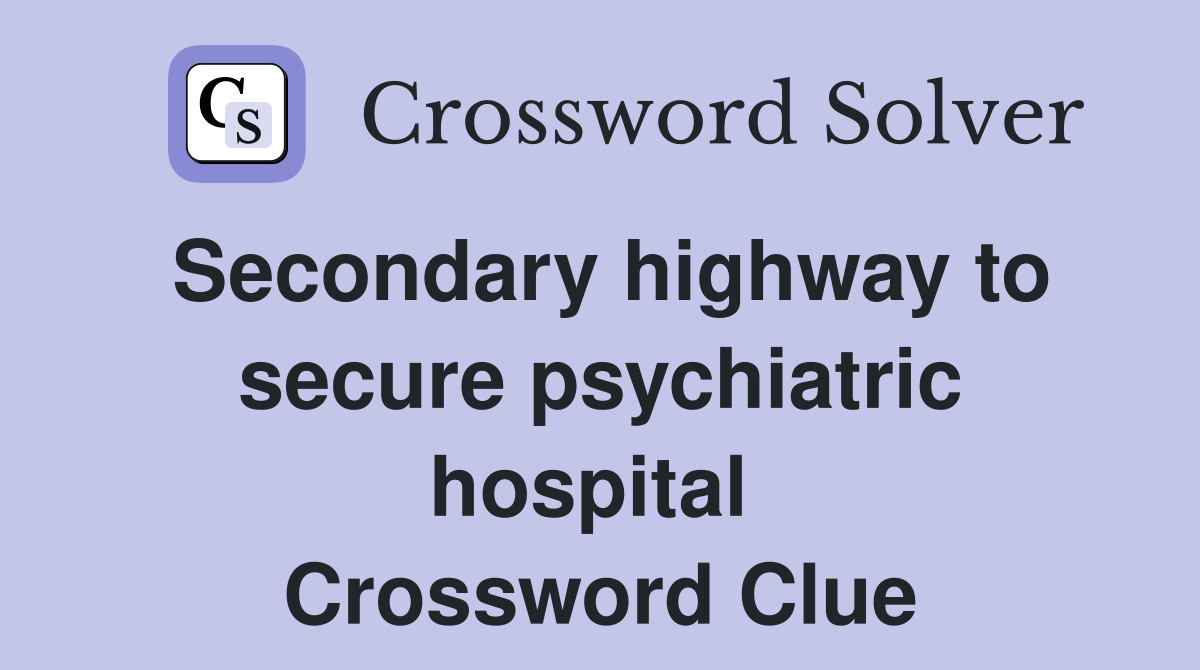 Secondary highway to secure psychiatric hospital  Crossword Clue