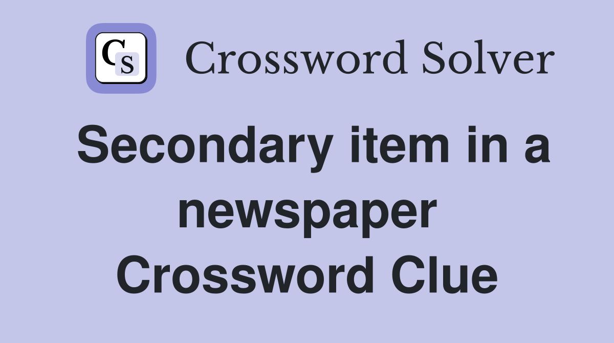 Secondary item in a newspaper Crossword Clue