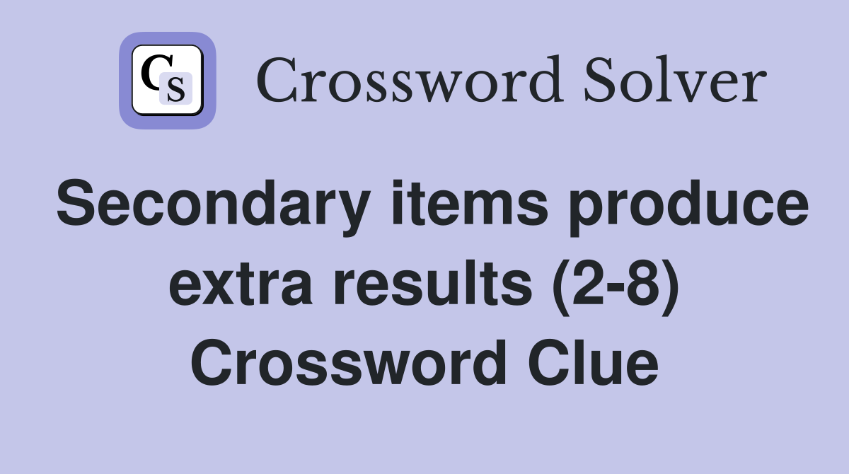 Secondary items produce extra results (2-8) Crossword Clue
