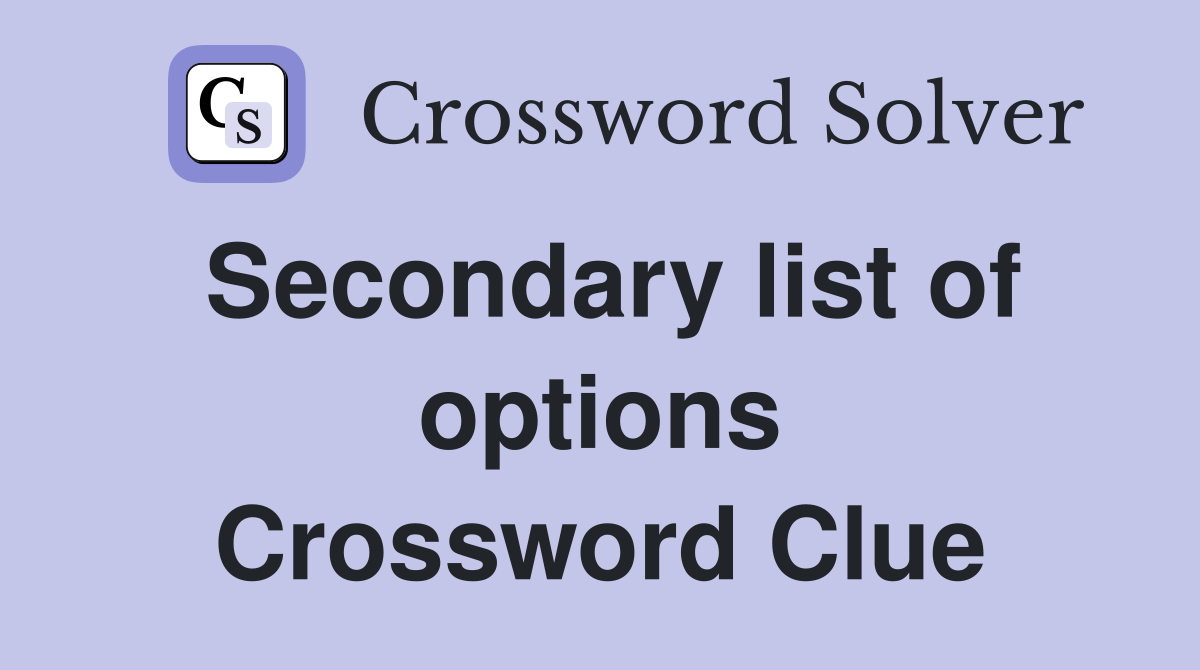 Secondary list of options Crossword Clue