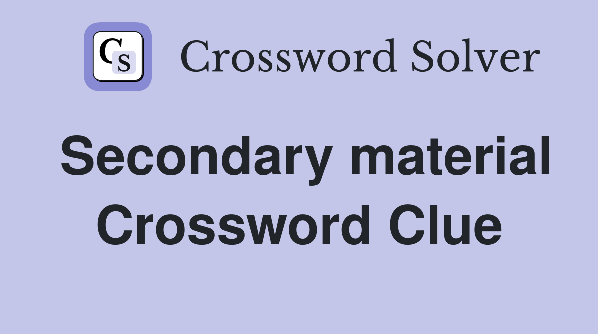 Secondary material Crossword Clue