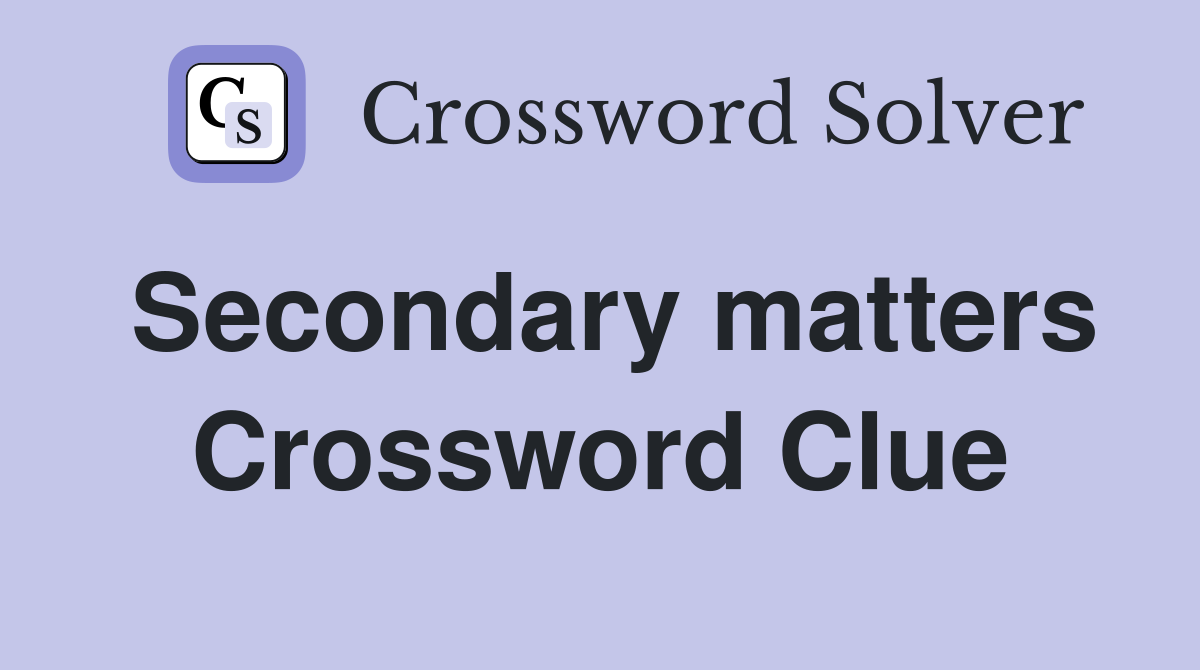 Secondary matters Crossword Clue