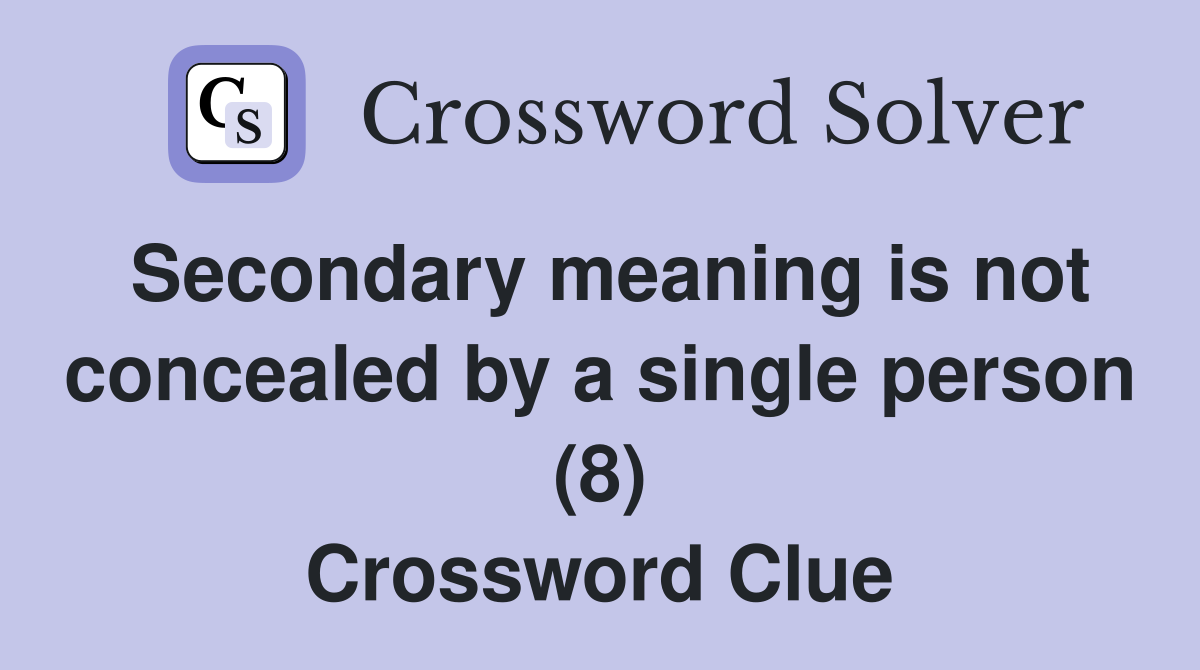 Secondary meaning is not concealed by a single person (8) Crossword Clue