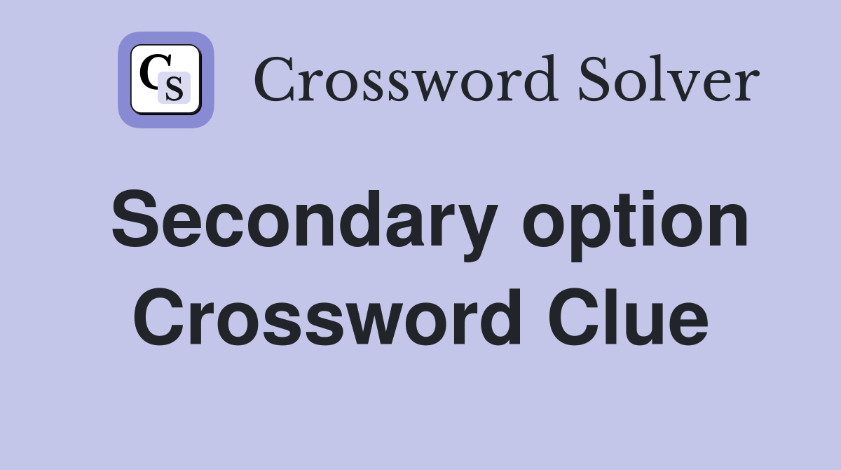 Secondary option Crossword Clue