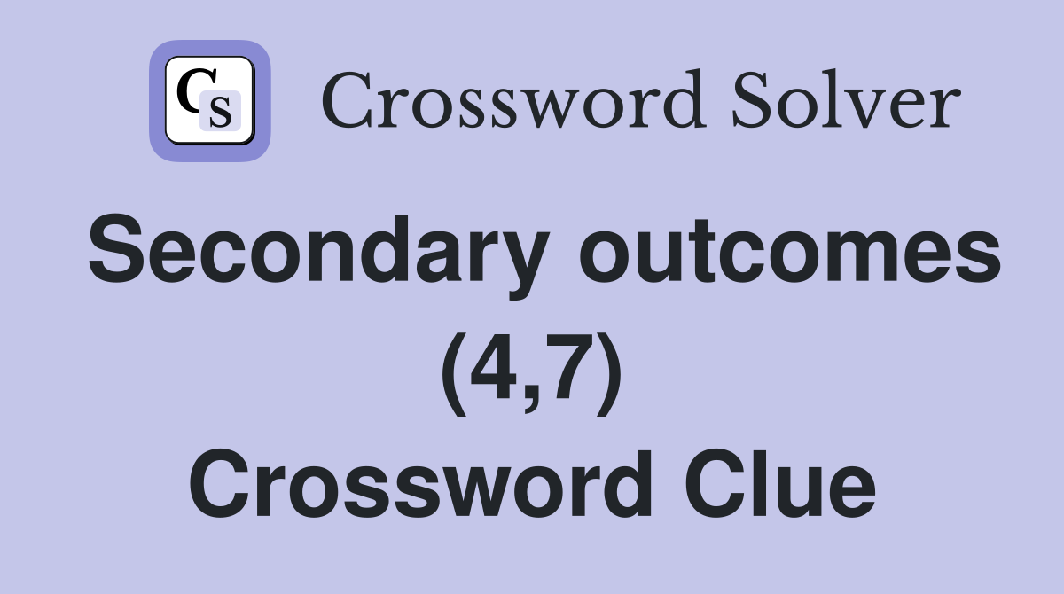 Secondary outcomes (4,7) Crossword Clue