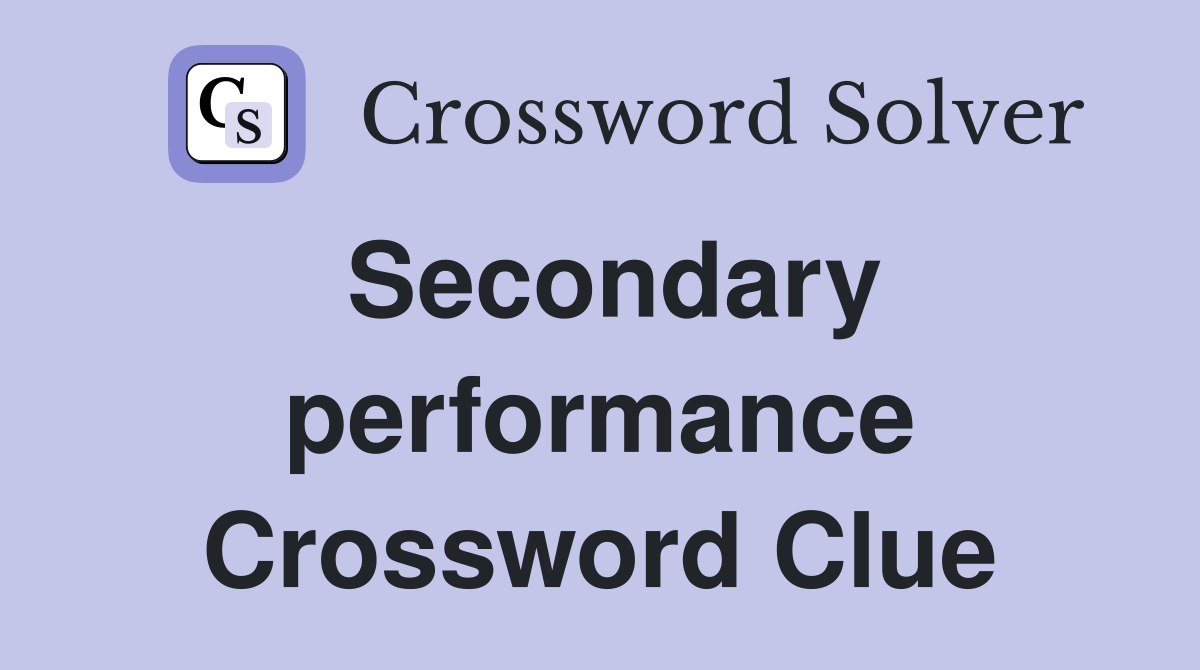 Secondary performance Crossword Clue