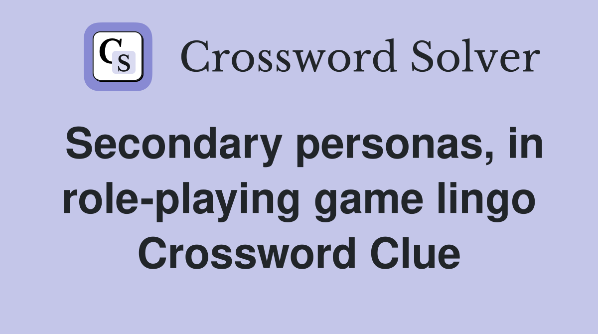 Secondary personas, in role-playing game lingo Crossword Clue