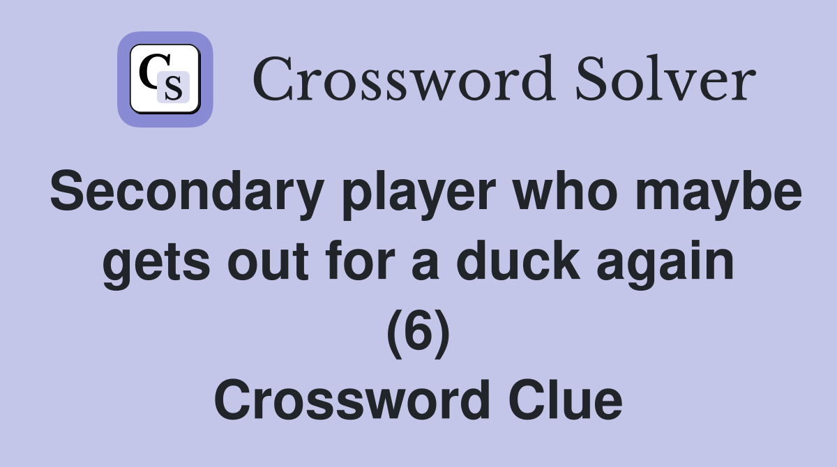 Secondary player who maybe gets out for a duck again (6) Crossword Clue