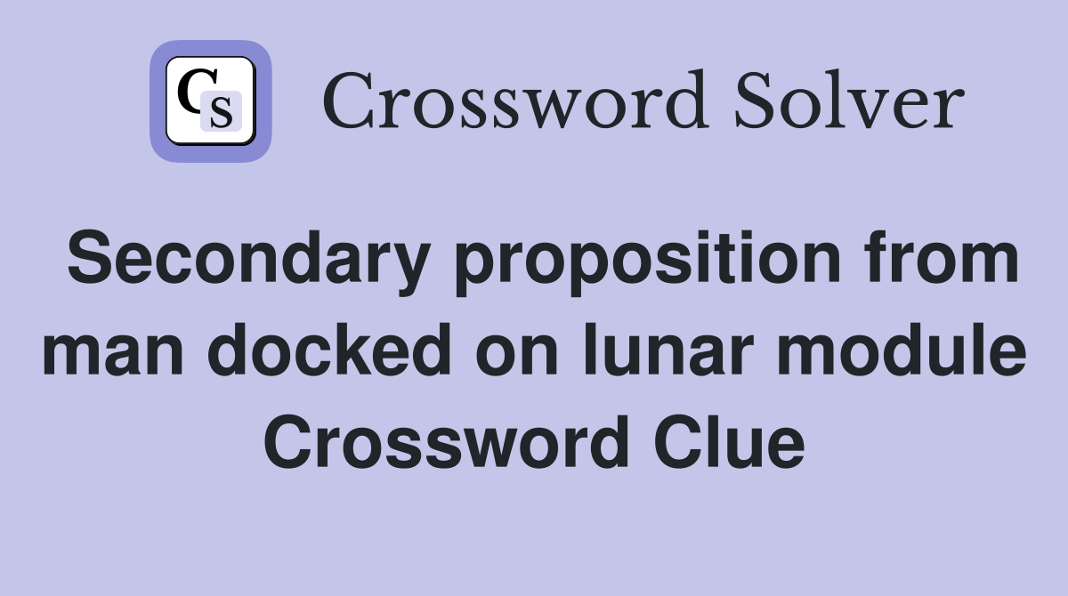 Secondary proposition from man docked on lunar module Crossword Clue