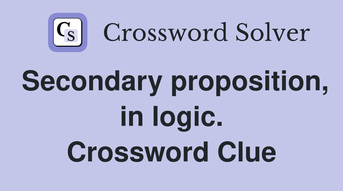 Secondary proposition, in logic. Crossword Clue