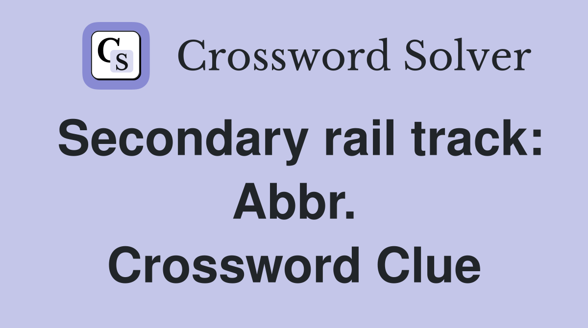 Secondary rail track: Abbr. Crossword Clue