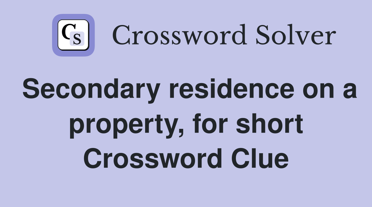 Secondary residence on a property, for short Crossword Clue