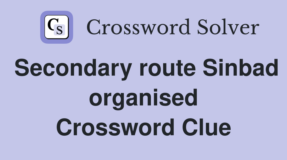 Secondary route Sinbad organised Crossword Clue