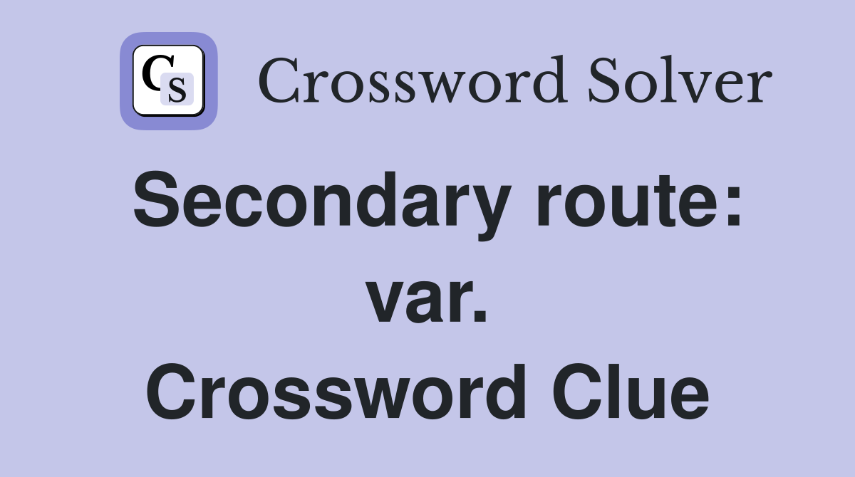 Secondary route: var. Crossword Clue