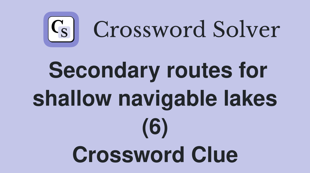 Secondary routes for shallow navigable lakes (6) Crossword Clue