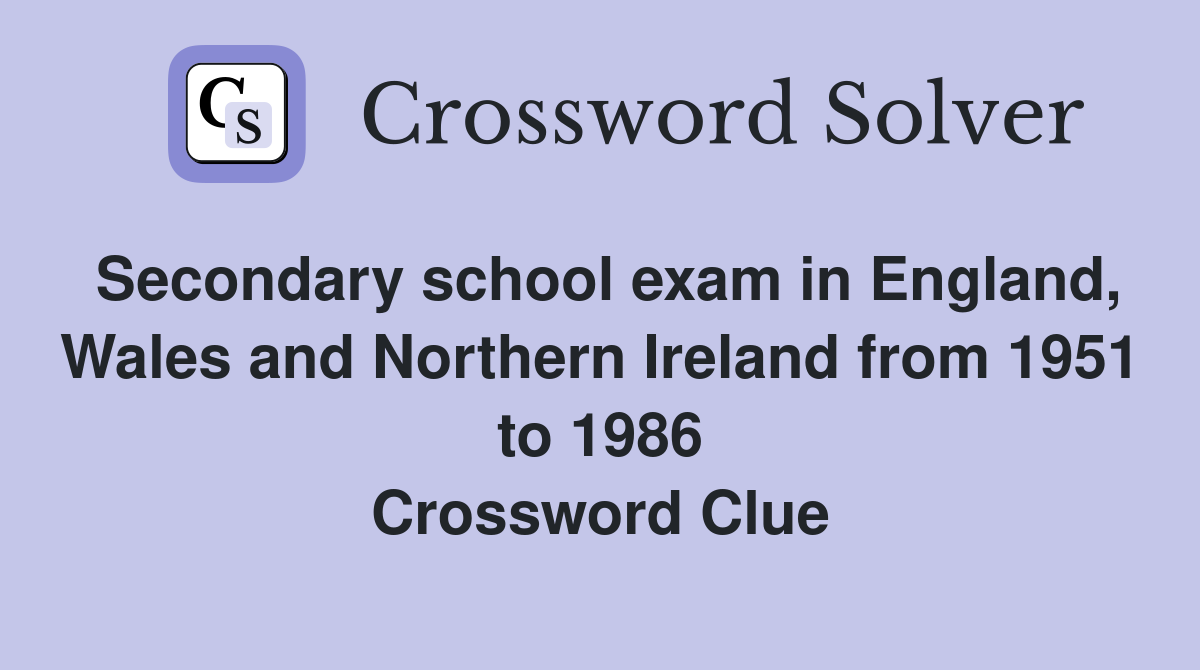 Secondary school exam in England, Wales and Northern Ireland from 1951 to 1986 Crossword Clue