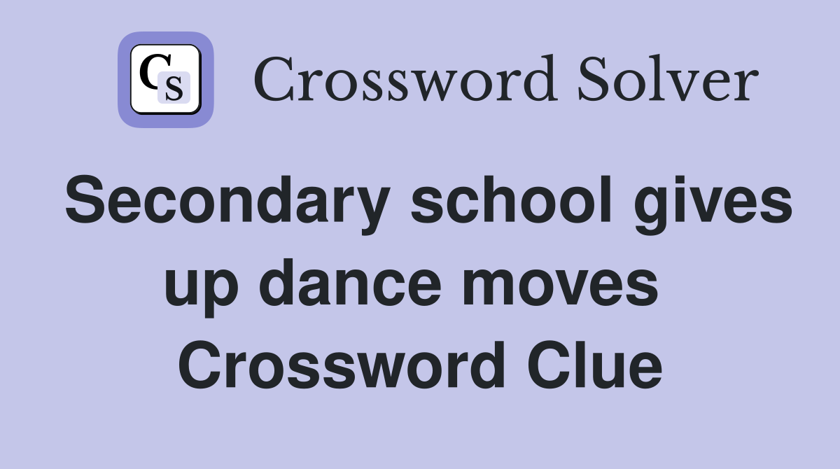 Secondary school gives up dance moves  Crossword Clue