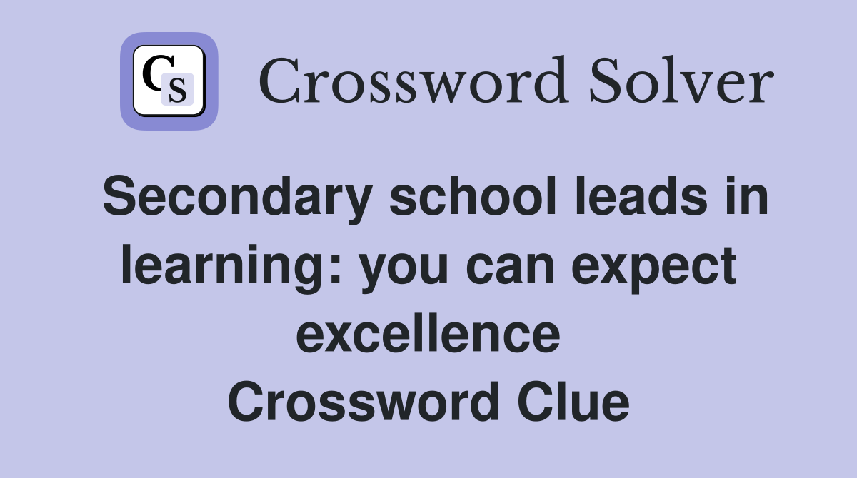 Secondary school leads in learning: you can expect excellence Crossword Clue