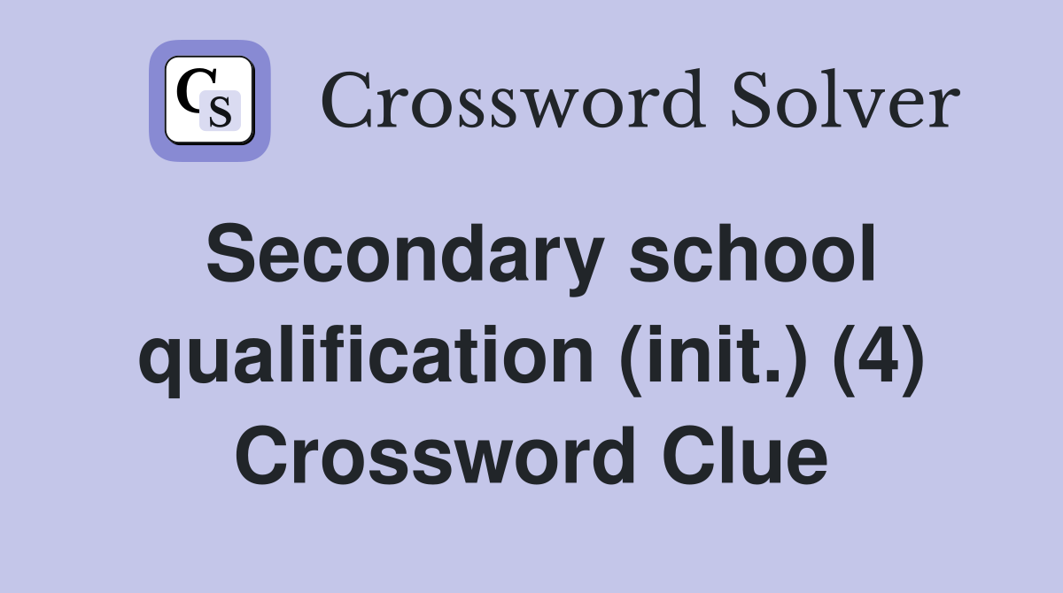 Secondary school qualification (init.) (4) Crossword Clue