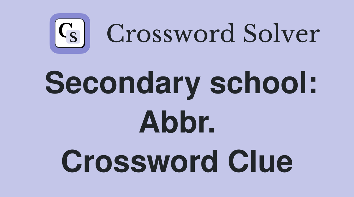 Secondary school: Abbr. Crossword Clue