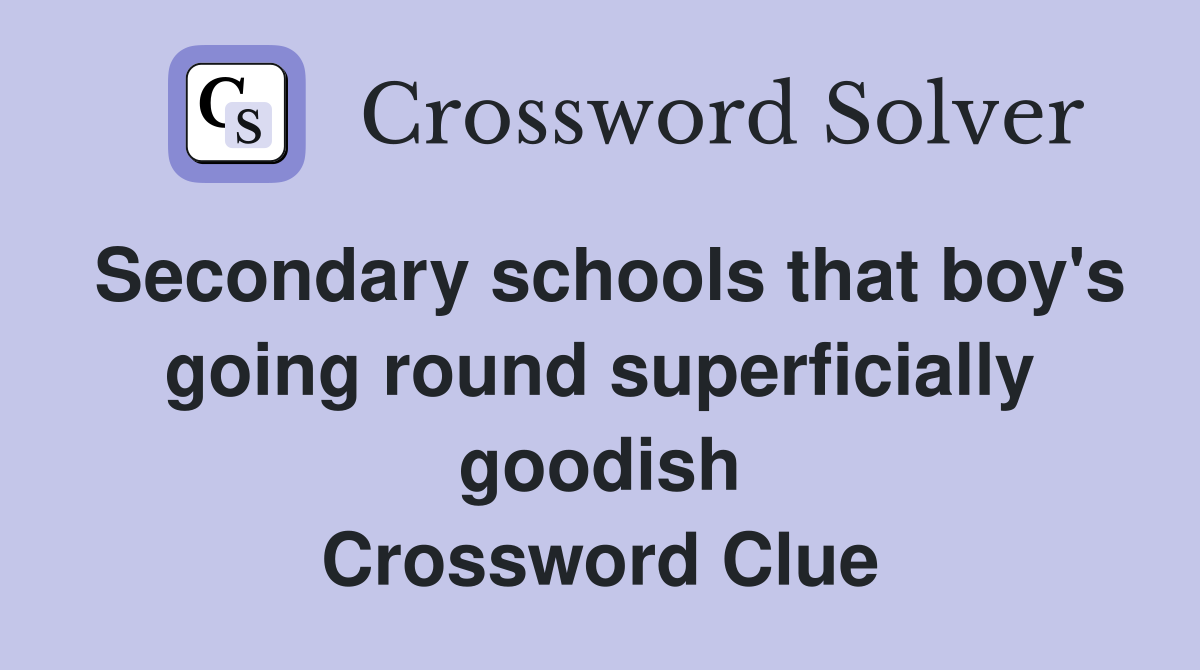 Secondary schools that boy's going round superficially goodish Crossword Clue