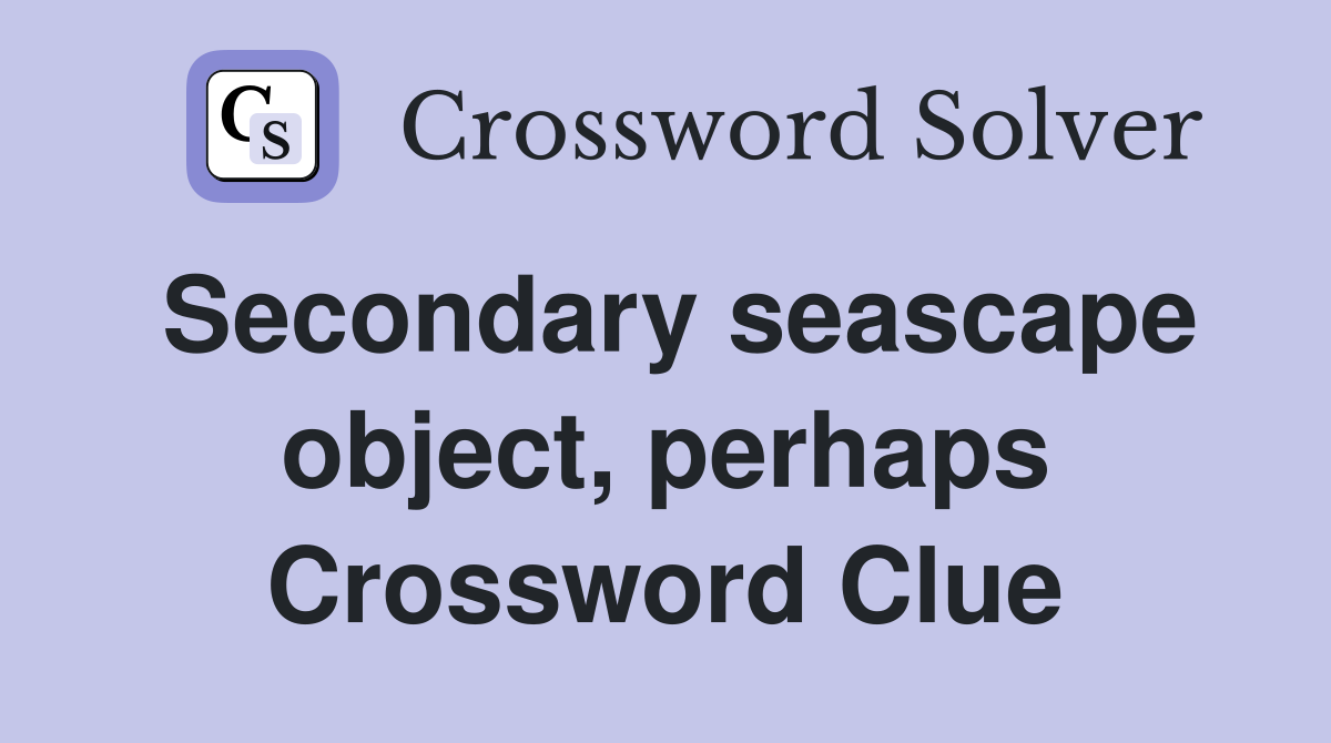 Secondary seascape object, perhaps Crossword Clue