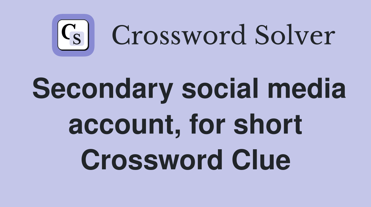 Secondary social media account, for short Crossword Clue