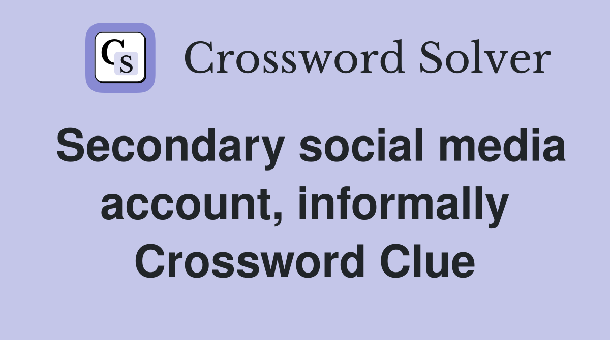 Secondary social media account, informally Crossword Clue