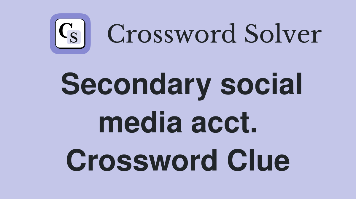Secondary social media acct. Crossword Clue